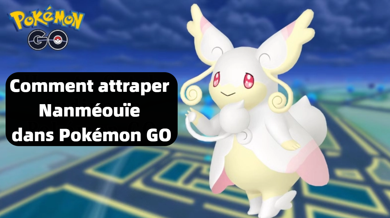 comment attraper Nanméouïe dans Pokémon GO